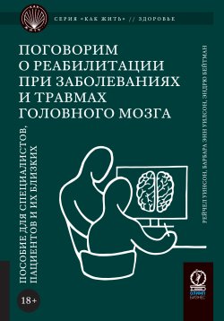 Книга "Поговорим о реабилитации при заболеваниях и травмах головного мозга. Пособие для специалистов, пациентов и их близких" {Как жить (Олимп-Бизнес)} – Барбара Энн Уилсон, Рейчел Уинсон, Эндрю Бейтман, 2017