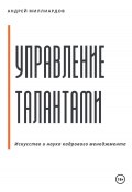 Управление талантами: Искусство и наука кадрового менеджмента (Андрей Миллиардов, 2024)