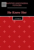 He Knew Her. 2-я часть (Валерия Попкова)