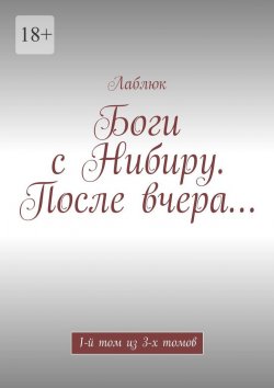 Книга "Боги с Нибиру. После вчера… 1-й том из 3-х томов" – Лаблюк