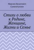 Стихи о любви к Родине, Женщине, Жизни и Семье (Максим Сунагатуллин)