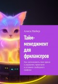 Тайм-менеджмент для фрилансеров. Как организовать свое время и управлять проектами в условиях свободного графика (Алиса Майер)