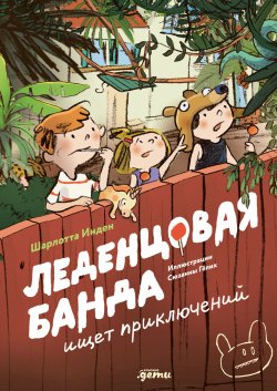 Книга "Леденцовая банда ищет приключений / Тео, Том и Лотти, а также их родители, соседи и тигровый кот ― герои, в которых вы обязательно узнаете себя, своих родных и знакомых" {Леденцовая банда} – Шарлотта Инден, 2023