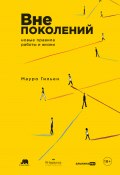 Вне поколений: Новые правила работы и жизни / Разрушение мифов о возрасте и секреты долгой и насыщенной жизни (Мауро Гильен, 2023)