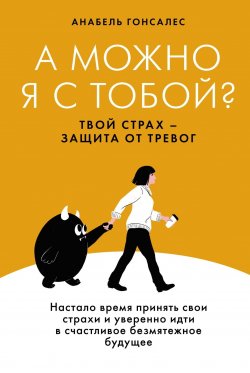 Книга "А можно я с тобой? Твой страх – защита от тревог" {Популярная психология для бизнеса и жизни} – Анабель Гонсалес, 2023