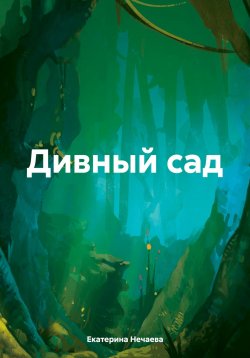 Книга "Дивный сад" – Екатерина Нечаева, 2024