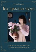 Книга "Год простых чудес. Найти опору и вдохновение в красоте повседневности" (Анна Гладких, 2024)