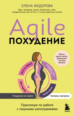 Книга "Agile-похудение: практикум по работе с лишними килограммами" {Настоящее здоровье. Методики от передовых экспертов} – Елена Федорова, Елена Федорова, 2024