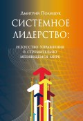 Системное лидерство. Искусство управления в стремительно меняющемся мире (Дмитрий Полищук, 2024)