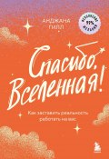 Спасибо, Вселенная! Как заставить реальность работать на вас (Анджана Гилл, 2019)