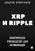 XRP и Ripple. Практическое руководство для начинающих (Андрей Криптонов, 2024)