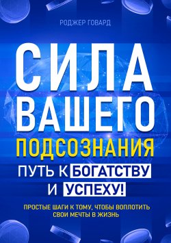 Книга "Сила вашего подсознания. Путь к богатству и успеху" – Роджер Говард, 2021