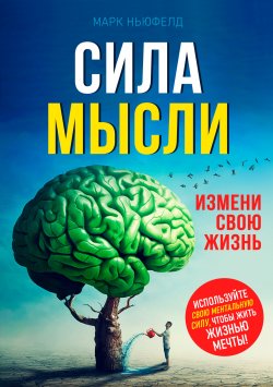 Книга "Сила мысли. Измени свою жизнь" – Марк Ньюфелд, 2021