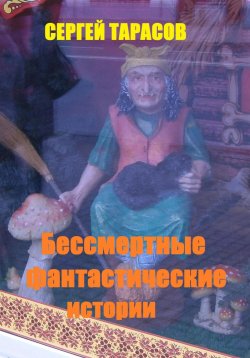 Книга "Бессмертные фантастические истории" – Сергей Тарасов, 2024