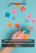 Эмоциональный Интеллект: Научный путеводитель по миру чувств (Владислав Безсмертный, 2024)