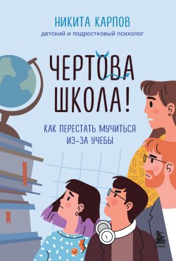 Книга "Чертова школа! Как перестать мучиться из-за учебы" {Диалог с подростком. Книги от детского и подросткового психолога Никиты Карпова} – Никита Карпов, 2024