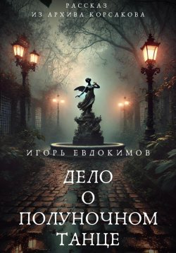 Книга "Дело о полуночном танце" {Дела из архива Корсакова} – Игорь Евдокимов, 2024