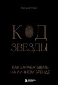 Код звезды. Как зарабатывать на личном бренде (Мавричева Ана, 2024)