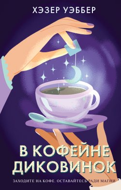 Книга "В кофейне диковинок" {Уютная магия. Романы Хэзер Уэббер} – Хэзер Уэббер, 2023