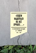 «Будем надеяться на всё лучшее…» Из эпистолярного наследия Д. С. Лихачева. 1938–1999 (, 2024)