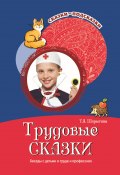 Книга "Трудовые сказки. Беседы с детьми о труде и профессиях" (Т. Шорыгина, 2022)