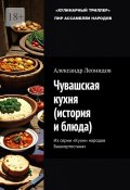 Чувашская кухня (история и блюда). Из серии «Кухни народов Башкортостана» (Александр Леонидов)