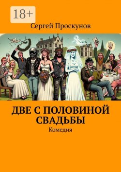 Книга "Две с половиной свадьбы. Комедия" – Сергей Проскунов