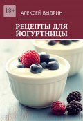 Рецепты для йогуртницы (Алексей Выдрин)