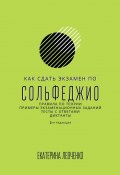 Как сдать экзамен по сольфеджио. Правила по теории, примеры экзаменационных заданий, тесты с ответами, диктанты (Екатерина Левченко)