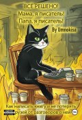 Всё решено! Мама, я писатель! Папа, я писатель! Как написать книгу и не потерять друзей от разговоров о ней (Umnokisa, 2024)