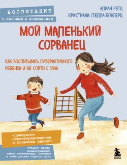 Книга "Мой маленький сорванец. Как воспитывать гиперактивного ребенка и не сойти с ума" {Психология. Воспитание с любовью и пониманием} – Кристиана Стелла Бонгерц, Элиан Ретц, 2021