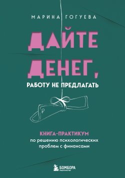 Книга "Дайте денег, работу не предлагать. Книга-практикум по решению психологических проблем с финансами" {Хиты саморазвития} – Марина Гогуева, 2024