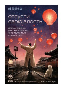 Книга "Отпусти свою злость. Методы ведения разговора для тех, чьи разум и тело сжигает гнев" {Springbooks. Корейские бестселлеры} – Ким Бом Чжун