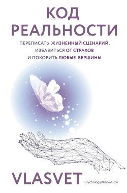 Книга "Код реальности. Переписать жизненный сценарий, избавиться от страхов и покорить любые вершины" {#Psychology#KnowHow} – VLASVET, 2024