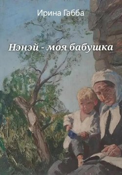 Книга "Нэнэй – моя бабушка" – Ирина Габба, 2024