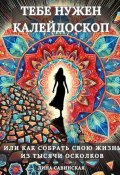 Тебе нужен калейдоскоп. Или как собрать свою жизнь из тысячи осколков (Савинская Лина, 2024)