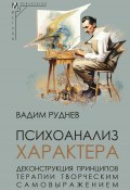 Книга "Психоанализ характера. Деконструкция принципов терапии творческим самовыражением" (Вадим Руднев, 2024)