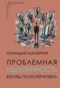 Проблемная идентичность. Взгляд психотерапевта (Малейчук Геннадий, 2024)