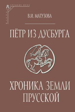 Книга "Пётр из Дусбурга. Хроника земли Прусской. Текст, перевод, комментарий / 2-е издание, переработанное" {Эпохи. Средние века. Тексты} – Петр из Дусбурга