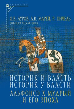 Книга "Историк и власть, историк у власти. Альфонсо Х Мудрый и его эпоха (К 800-летию со дня рождения)" {Эпохи. Средние века. Исследования} – Сборник, 2024