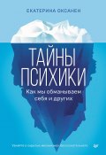 Тайны психики. Как мы обманываем себя и других. (Екатерина Оксанен, 2024)