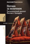 Погоня за величием. Тысячелетний диалог России с Западом (Анатолий Решетников)