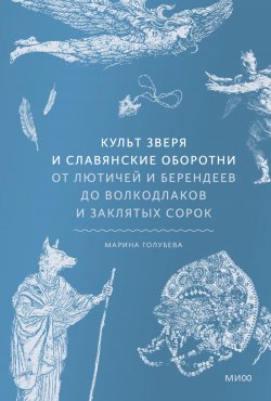 Книга "Культ зверя и славянские оборотни. От лютичей и берендеев до волкодлаков и заклятых сорок" {Мифы от и до. Россия} – Марина Голубева, 2025