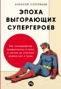 Эпоха выгорающих супергероев: Как саморазвитие превратилось в культ, а погоня за счастьем завела нас в тупик (Алексей Соловьев, 2025)