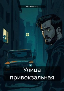 Книга "Улица привокзальная" – Ник Винсент, 2024