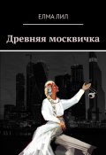 Древняя москвичка (Елма Лил)