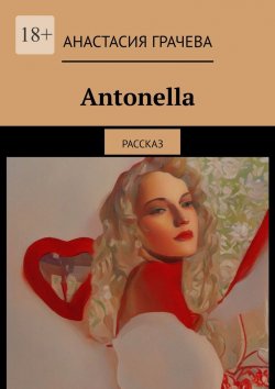 Книга "Antonella. Рассказ" – Анастасия Грачева