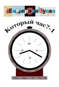 Который час? – 1. Стихи для детей (Екатерина Зуева)