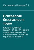 Психология безопасности труда. Краткий толковый словарь психологических, психофизиологических и медико-биологических терминов и понятий (В. Колосов)