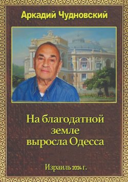 Книга "На благодатной земле выросла Одесса" – Аркадий Чудновский